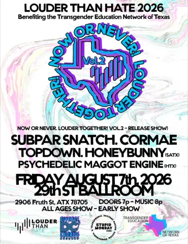 Louder Than Hate 2026 flyer -- Now Or Never! Louder Together! Vol.2 Release Show at 29th St Ballroom, Aug 7 2026, benefiting Transgender Education Network of Texas, featuring Subpar Snatch, Cormae, Topdown, Honeybunny, and Psychedelic Maggot Engine